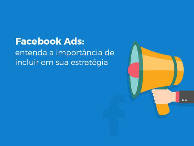 Facebook Ads: entenda a importância de incluir em sua estratégia