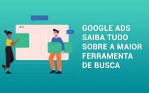 Google Ads – saiba tudo sobre a maior ferramenta de busca